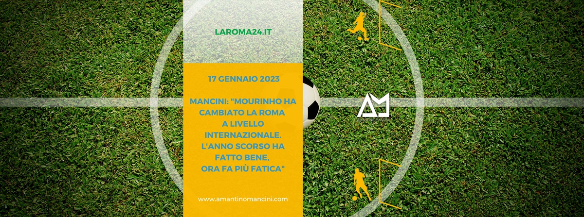 Mancini: 'Mourinho ha cambiato la Roma a livello internazionale. L'anno scorso ha fatto bene, ora fa più fatica'